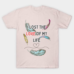 i lost the love of my life T-Shirt